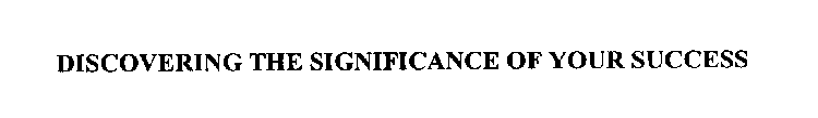 DISCOVERING THE SIGNIFICANCE OF YOUR SUCCESS