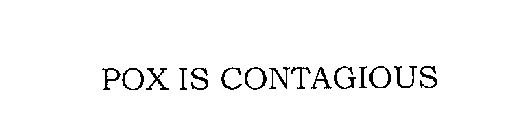 POX IS CONTAGIOUS