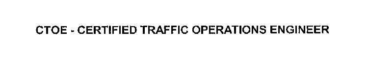 CTOE - CERTIFIED TRAFFIC OPERATIONS ENGINEER