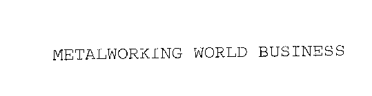 METALWORKING WORLD BUSINESS