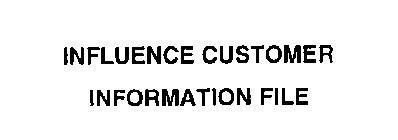 INFLUENCE CUSTOMER INFORMATION FILE