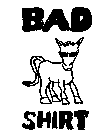 BAD SHIRT