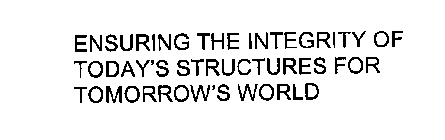 ENSURING THE INTEGRITY OF TODAY'S STRUCTURES FOR TOMORROW'S WORLD