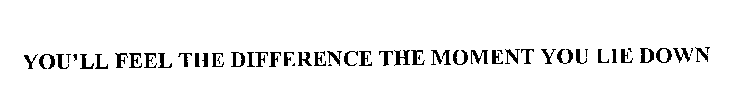 YOU'LL FEEL THE DIFFERENCE THE MOMENT YOU LIE DOWN