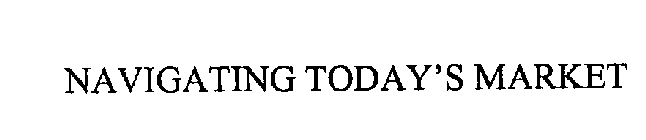 NAVIGATING TODAY'S MARKET