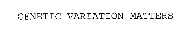 GENETIC VARIATION MATTERS