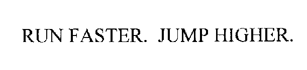 RUN FASTER. JUMP HIGHER.