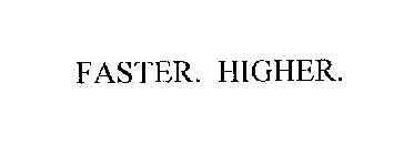 FASTER. HIGHER.