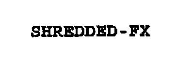 SHREDDED-FX