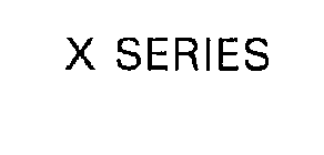 X SERIES