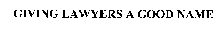 GIVING LAWYERS A GOOD NAME