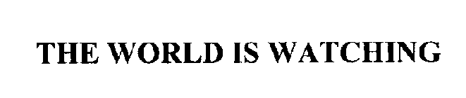 THE WORLD IS WATCHING