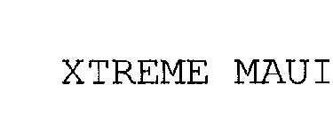 XTREME MAUI