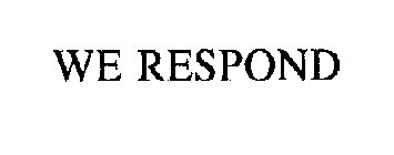 WE RESPOND