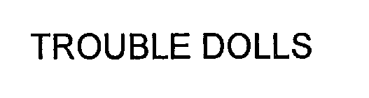 TROUBLE DOLLS