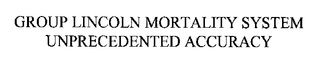 GROUP LINCOLN MORTALITY SYSTEM UNPRECEDENTED ACCURACY