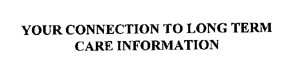 YOUR CONNECTION TO LONG TERM CARE INFORMATION