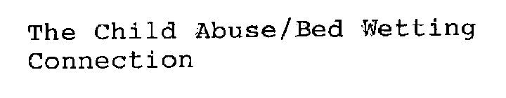 THE CHILD ABUSE/BED WETTING CONNECTION