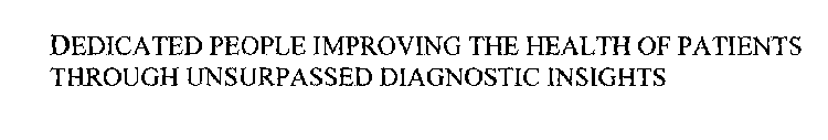 DEDICATED PEOPLE IMPROVING THE HEALTH OF PATIENTS THROUGH UNSURPASSED DIAGNOSTIC INSIGHTS