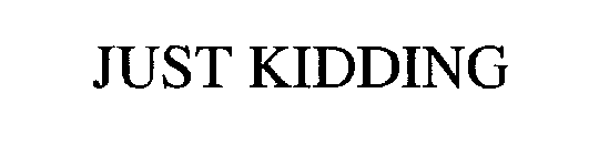 JUST KIDDING