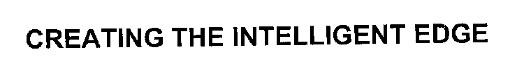 CREATING THE INTELLIGENT EDGE