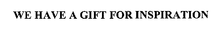 WE HAVE A GIFT FOR INSPIRATION