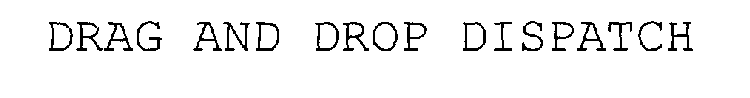 DRAG AND DROP DISPATCH