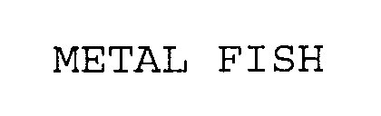 METAL FISH