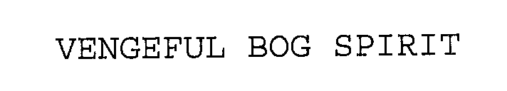 VENGEFUL BOG SPIRIT