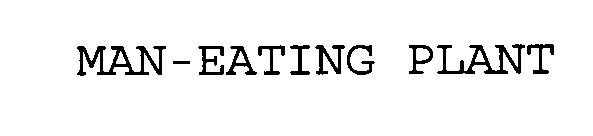 MAN-EATING PLANT