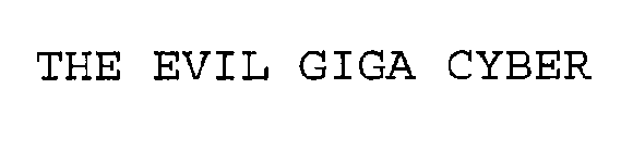 THE EVIL GIGA CYBER