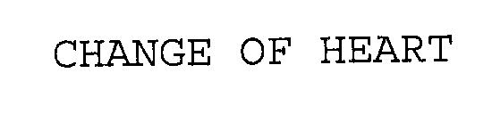CHANGE OF HEART