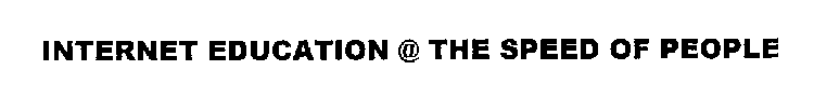 INTERNET EDUCATION @ THE SPEED OF PEOPLE