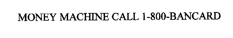 MONEY MACHINE CALL 1-800-BANCARD