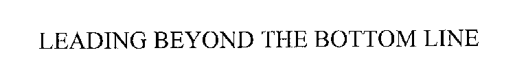 LEADING BEYOND THE BOTTOM LINE