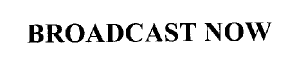 BROADCAST NOW