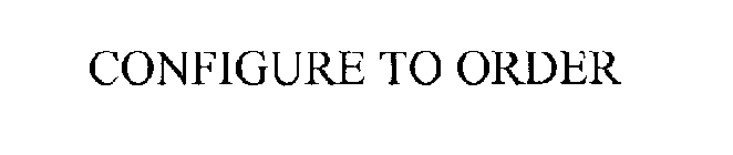 CONFIGURE TO ORDER