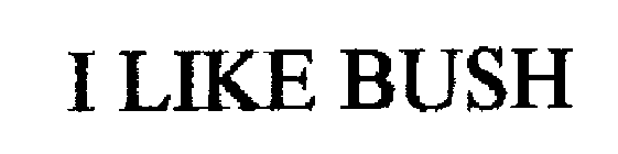 I LIKE BUSH