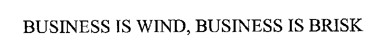 BUSINESS IS WIND, BUSINESS IS BRISK