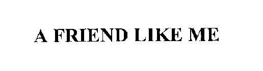 A FRIEND LIKE ME