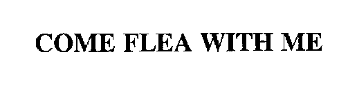 COME FLEA WITH ME