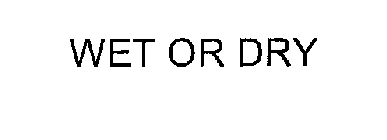 WET OR DRY