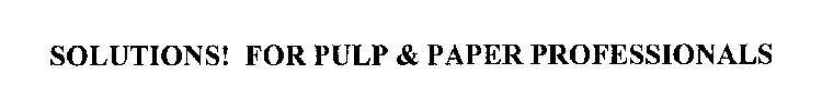 SOLUTIONS! FOR PULP & PAPER PROFESSIONALS