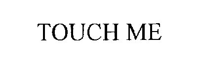 TOUCH ME