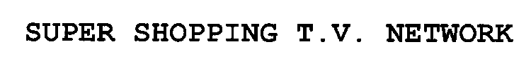 SUPER SHOPPING T.V. NETWORK