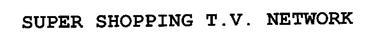 SUPER SHOPPING T.V. NETWORK