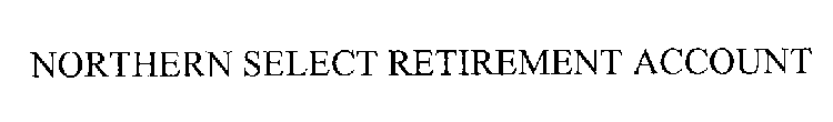 NORTHERN SELECT RETIREMENT ACCOUNT