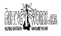 FISHING WORKS.COM HELPING FISHERMEN NAVIGATE THE WEB