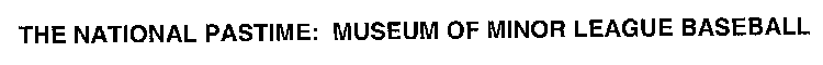 THE NATIONAL PASTIME: MUSEUM OF MINOR LEAGUE BASEBALL