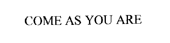 COME AS YOU ARE
